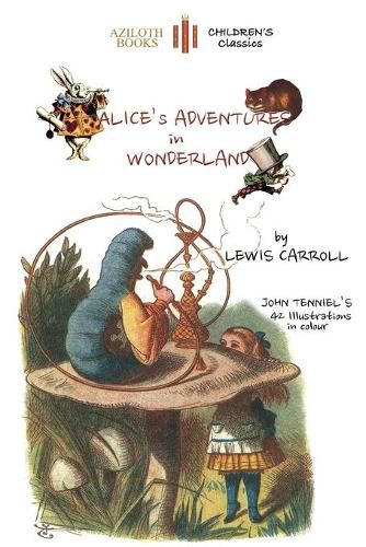Alice's Adventures in Wonderland: The Only Edition with All 42 of John Tenniel's Illustrations in Colour (Aziloth Books)