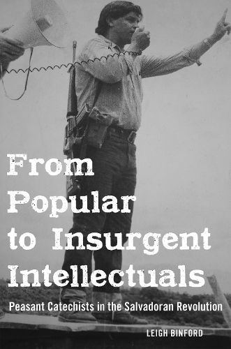 Cover image for From Popular to Insurgent Intellectuals: Peasant Catechists in the Salvadoran Revolution