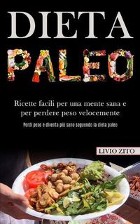 Cover image for Dieta Paleo: Ricette facili per una mente sana e per perdere peso velocemente (Perdi peso e diventa piu sano seguendo la dieta paleo)