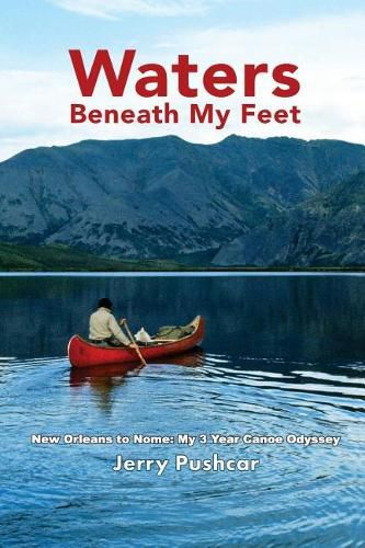 Cover image for Waters Beneath My Feet: New Orleans to Nome... My 3 Year Canoe Odyssey
