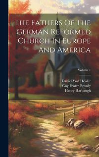 Cover image for The Fathers Of The German Reformed Church In Europe And America; Volume 1