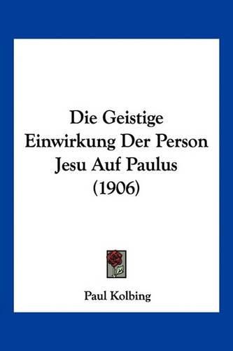 Die Geistige Einwirkung Der Person Jesu Auf Paulus (1906)