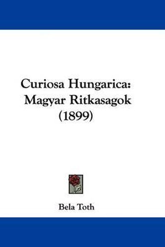 Cover image for Curiosa Hungarica: Magyar Ritkasagok (1899)