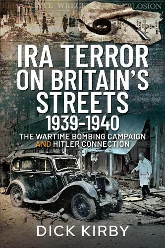 IRA Terror on Britain's Streets 1939-1940: The Wartime Bombing Campaign and Hitler Connection