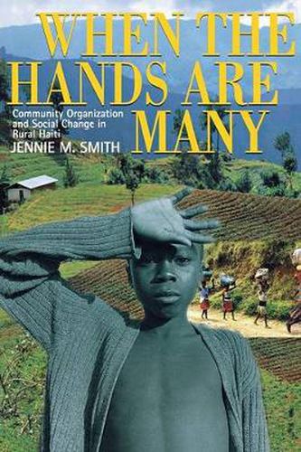 When the Hands are Many: Community Organization and Social Change in Rural Haiti