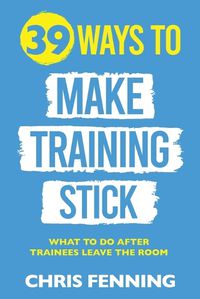 Cover image for 39 Ways to Make Training Stick