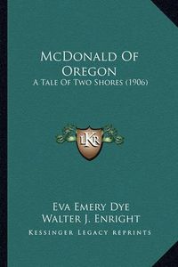 Cover image for McDonald of Oregon McDonald of Oregon: A Tale of Two Shores (1906) a Tale of Two Shores (1906)