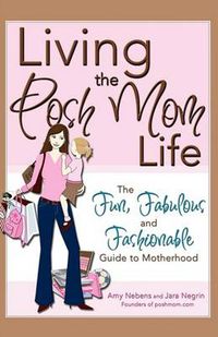 Cover image for Living the Posh Mom Life: The Fun, Fabulous and Fashionable Guide to Motherhood