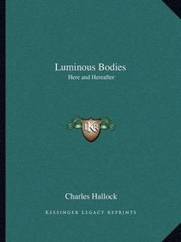 Cover image for Luminous Bodies: Here and Hereafter