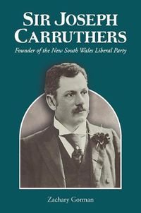 Cover image for Sir Joseph Carruthers: Founder of the New South Wales Liberal Party