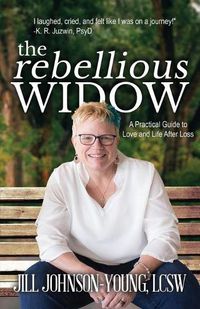 Cover image for The Rebellious Widow: A Practical Guide to Love and Life After Loss