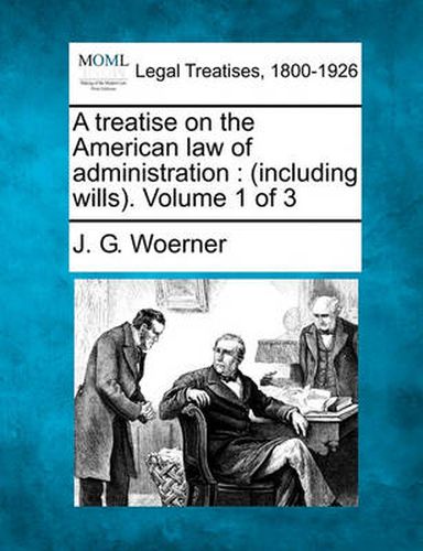 Cover image for A Treatise on the American Law of Administration: (Including Wills). Volume 1 of 3