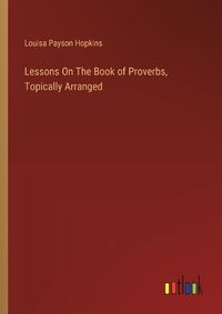 Cover image for Lessons On The Book of Proverbs, Topically Arranged