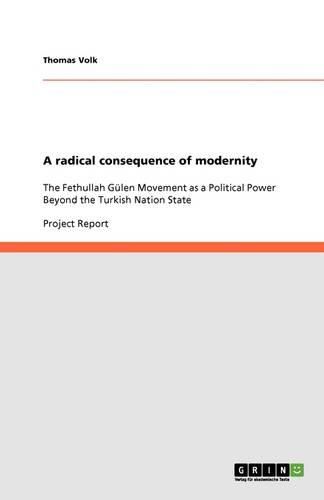 Cover image for A radical consequence of modernity: The Fethullah Gulen Movement as a Political Power Beyond the Turkish Nation State