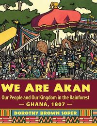 Cover image for We Are Akan: Our People and Our Kingdom in the Rainforest - Ghana, 1807 -