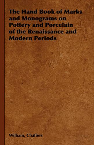 Cover image for The Hand Book of Marks and Monograms on Pottery and Porcelain of the Renaissance and Modern Periods