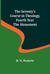 Cover image for The Seventy's Course in Theology, Fourth Year;The Atonement