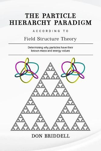 Cover image for The Particle Hierarchy Paradigm: According to Field Structure Theory