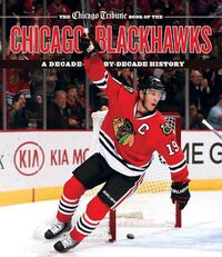 Cover image for The Chicago Tribune Book of the Chicago Blackhawks: A Decade-by-Decade History