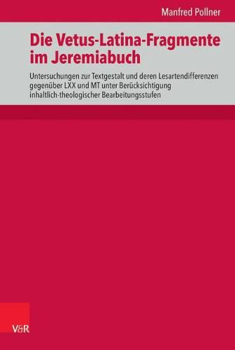 Cover image for Die Vetus-Latina-Fragmente Im Jeremiabuch: Untersuchungen Zur Textgestalt Und Deren Lesartendifferenzen Gegenuber LXX Und MT Unter Berucksichtigung Inhaltlich-Theologischer Bearbeitungsstufen