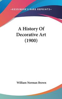 Cover image for A History of Decorative Art (1900)