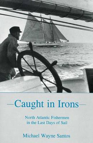 Caught In Irons: North Atlantic Fishermen in the Last Days of Sail