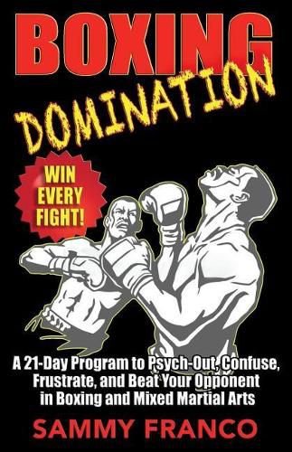 Cover image for Boxing Domination: A 21-Day Program to Psych-Out, Confuse, Frustrate, and Beat Your Opponent in Boxing and Mixed Martial Arts