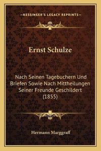 Cover image for Ernst Schulze: Nach Seinen Tagebuchern Und Briefen Sowie Nach Mittheilungen Seiner Freunde Geschildert (1855)