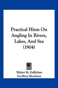 Cover image for Practical Hints on Angling in Rivers, Lakes, and Sea (1904)