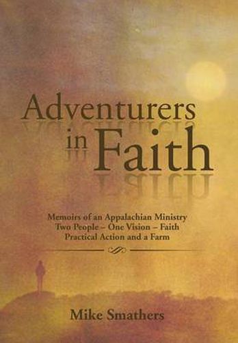 Cover image for Adventurers in Faith: Memoirs of an Appalachian Ministry Two People - One Vision - Faith Practical Actions and a Farm