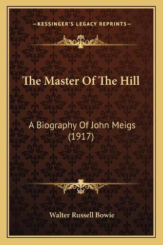 Cover image for The Master of the Hill: A Biography of John Meigs (1917)