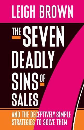 The Seven Deadly Sins of Sales: And the Deceptively Simple Strategies to Solve Them