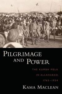 Cover image for Pilgrimage and Power: The Kumbh Mela in Allahabad, 1765-1954