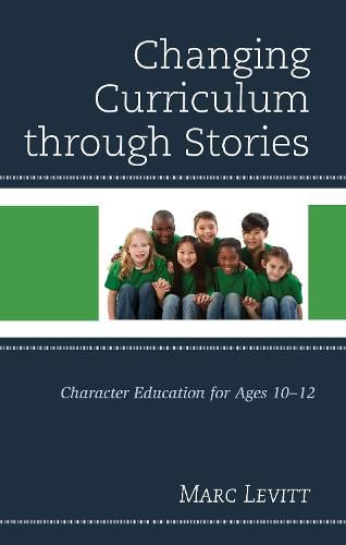 Cover image for Changing Curriculum through Stories: Character Education for Ages 10-12