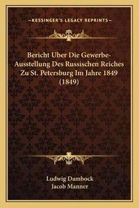 Cover image for Bericht Uber Die Gewerbe-Ausstellung Des Russischen Reiches Zu St. Petersburg Im Jahre 1849 (1849)