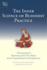 Cover image for The Inner Science of Buddhist Practice: Vasubhandu's Summary of the Five Heaps with Commentary by Sthiramati
