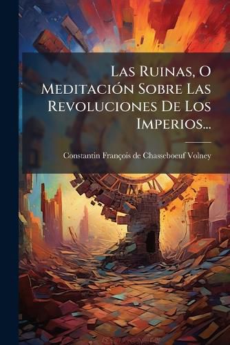 Cover image for Las Ruinas, O Meditaci N Sobre Las Revoluciones de Los Imperios...