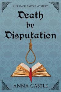 Cover image for Death by Disputation: A Francis Bacon Mystery