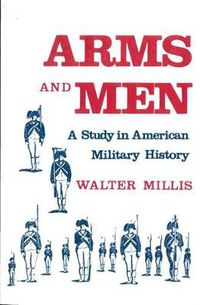 Cover image for Arms and Men: Study in American Military History