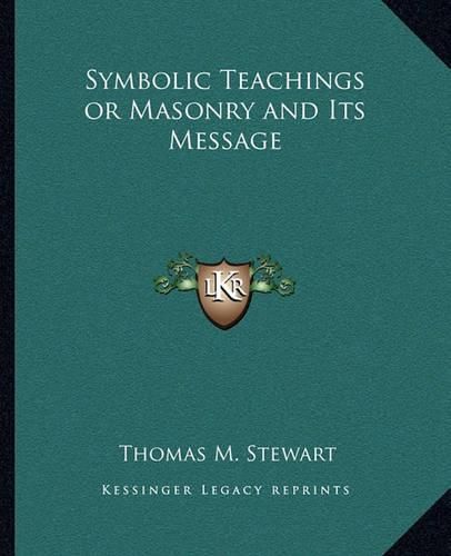 Symbolic Teachings or Masonry and Its Message Symbolic Teachings or Masonry and Its Message