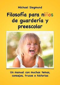 Cover image for Filosofia para ninos de guarderia y preescolar: Un manual con muchos temas, consejos, trucos e historias