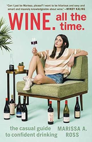 Cover image for Wine. All the Time: The Casual Guide to Confident Drinking