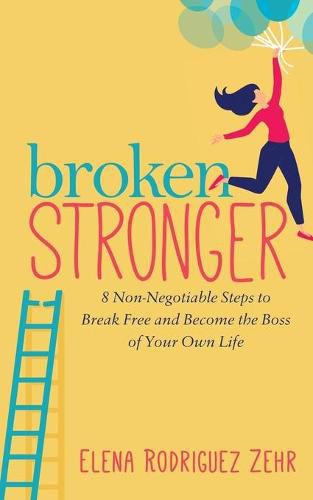 Cover image for Broken Stronger: 8 Non-Negotiable Steps to Break Free and Become the Boss of Your Own Life