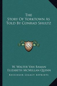 Cover image for The Story of Yorktown as Told by Conrad Shultz