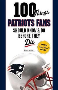 Cover image for 100 Things Patriots Fans Should Know & Do Before They Die