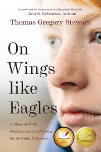 Cover image for On Wings Like Eagles: A Story of Faith, Forgiveness, and Finding, the Strength to Endure