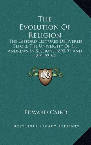 The Evolution of Religion: The Gifford Lectures Delivered Before the University of St. Andrews in Sessions 1890-91 and 1891-92 V2