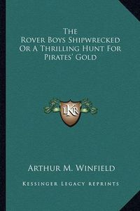 Cover image for The Rover Boys Shipwrecked or a Thrilling Hunt for Pirates' Gold