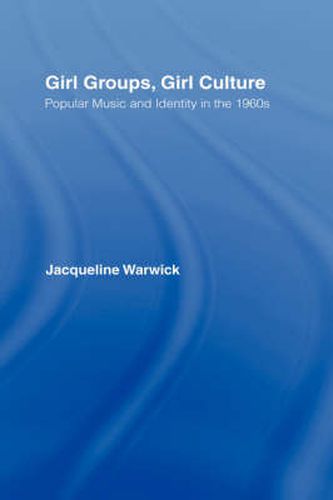 Cover image for Girl Groups, Girl Culture: Popular Music and Identity in the 1960s