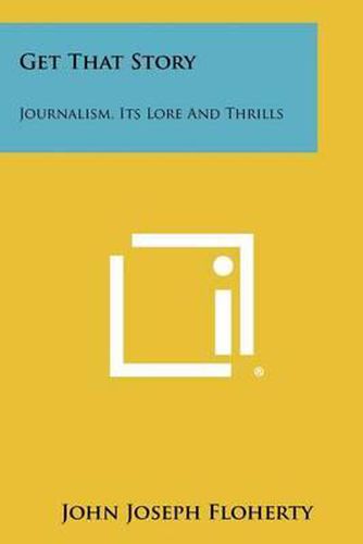 Get That Story: Journalism, Its Lore and Thrills